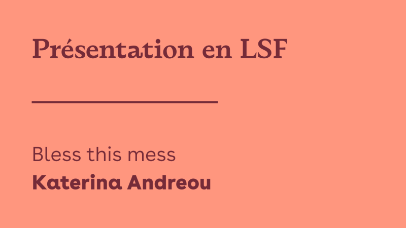 Présentation LSF — Bless This Mess — Katerina Andreou